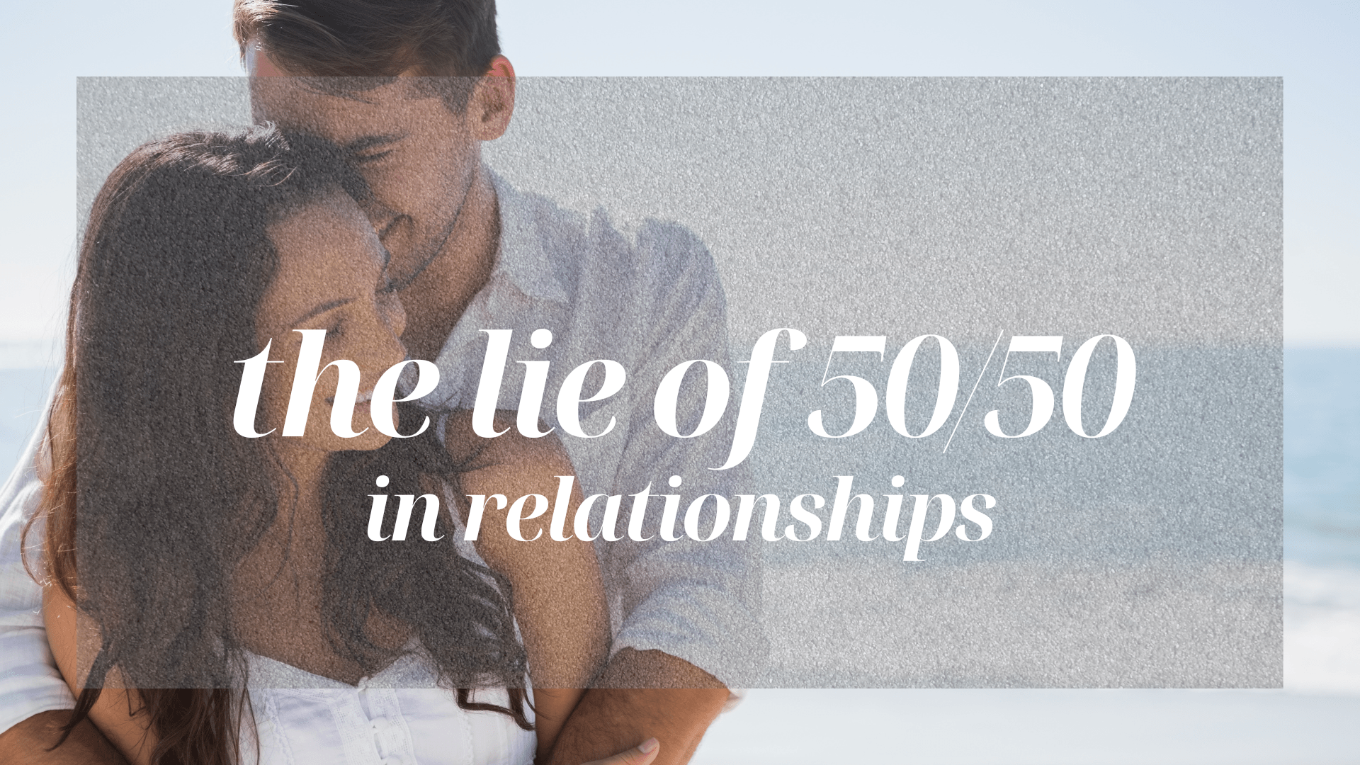 The lie of 50/50 in relationships