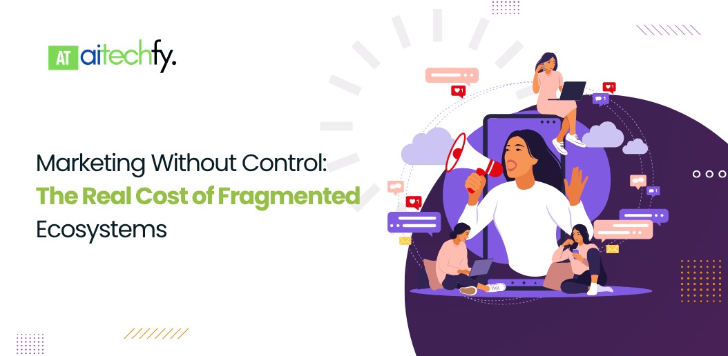 Marketing Without Control: The Real Cost of Fragmented Ecosystems