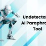 Undetectable AI Paraphraser Tool: Use Undetectable AI Paraphrase Tool To Avoid AI Detection
