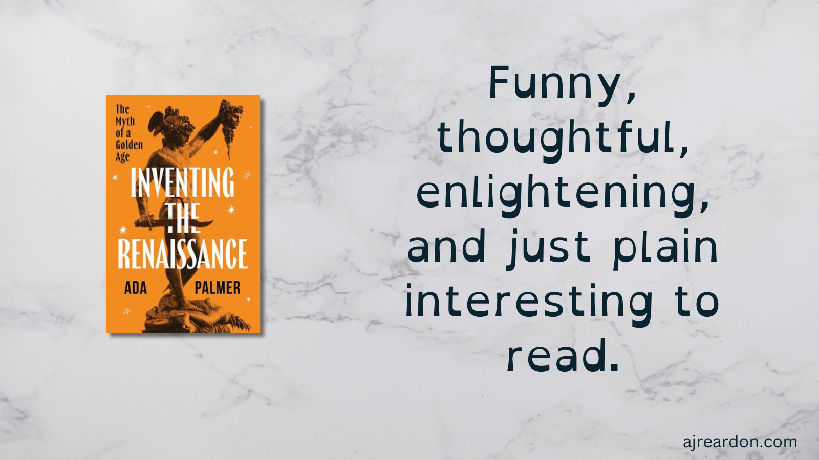 Book cover for Inventing the Renaissance by Ada Palmer against a white marble background with black text that says "Funny, thoughtful, enlightening, and just plain interesting to read."