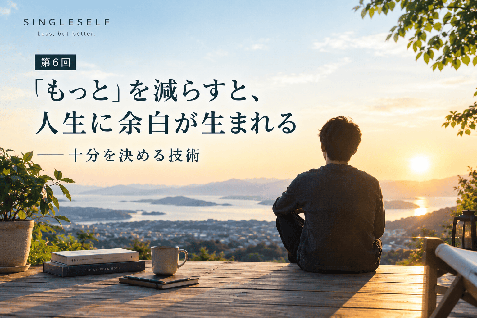 【第6回】「もっと」を減らすと、人生に余白が生まれる｜十分を決める技術