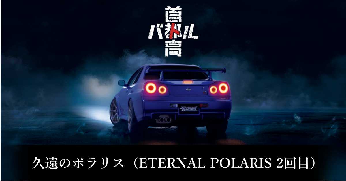 【首都高バトル】久遠のポラリス（ETERNAL POLARIS 2回目）の出現条件と出現エリア【Steam】
