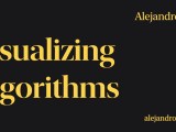 Visualizing Algorithms Alejandro M P
