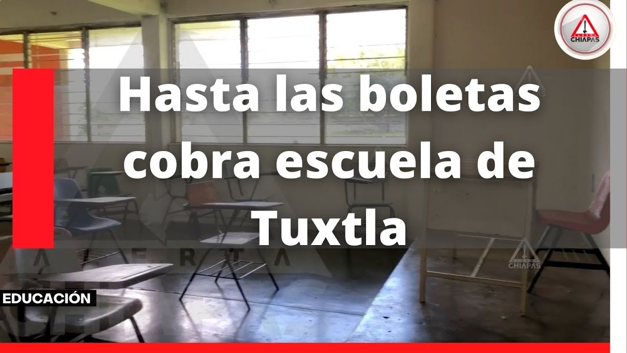 Hasta las boletas cobra escuela de Tuxtla