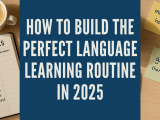 How To Build The Perfect Language Learning Routine In 2025