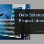 30+ Exciting Data Science Project Ideas For Students
