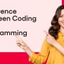 Key Difference Between Coding And Programming Explained