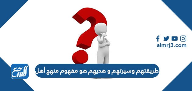 طريقتهم وسيرتهم وهديهم هو مفهوم منهج أهل