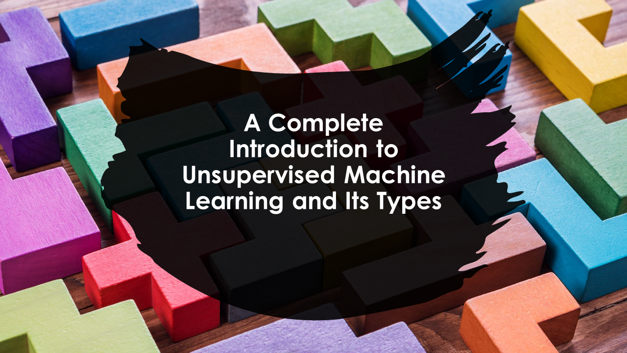 What is Unsupervised Learning in Machine Learning?