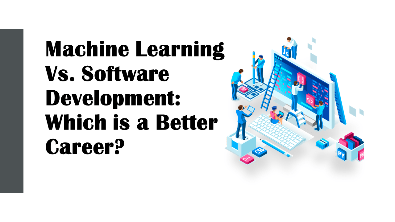 Machine Learning Or Software Development: Which is Better?