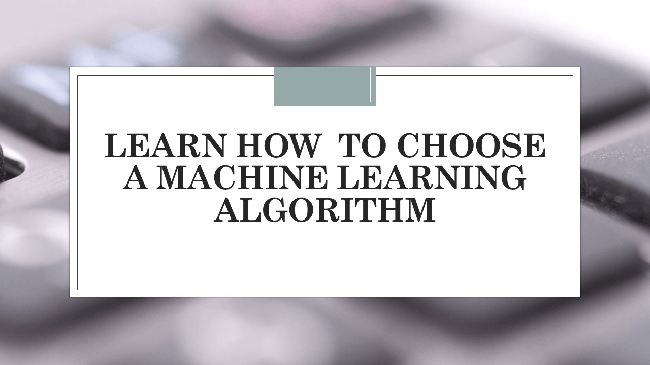 How To Choose a Machine Learning Algorithm?