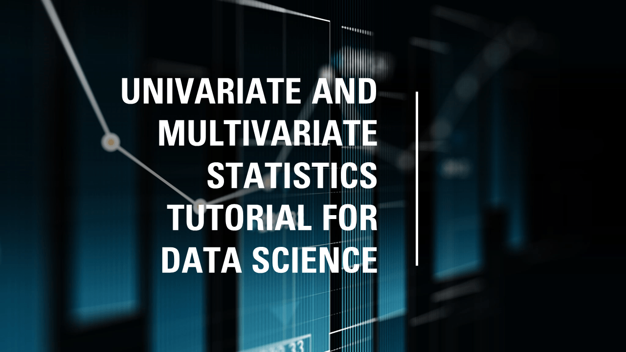 Univariate and Multivariate for Data Science