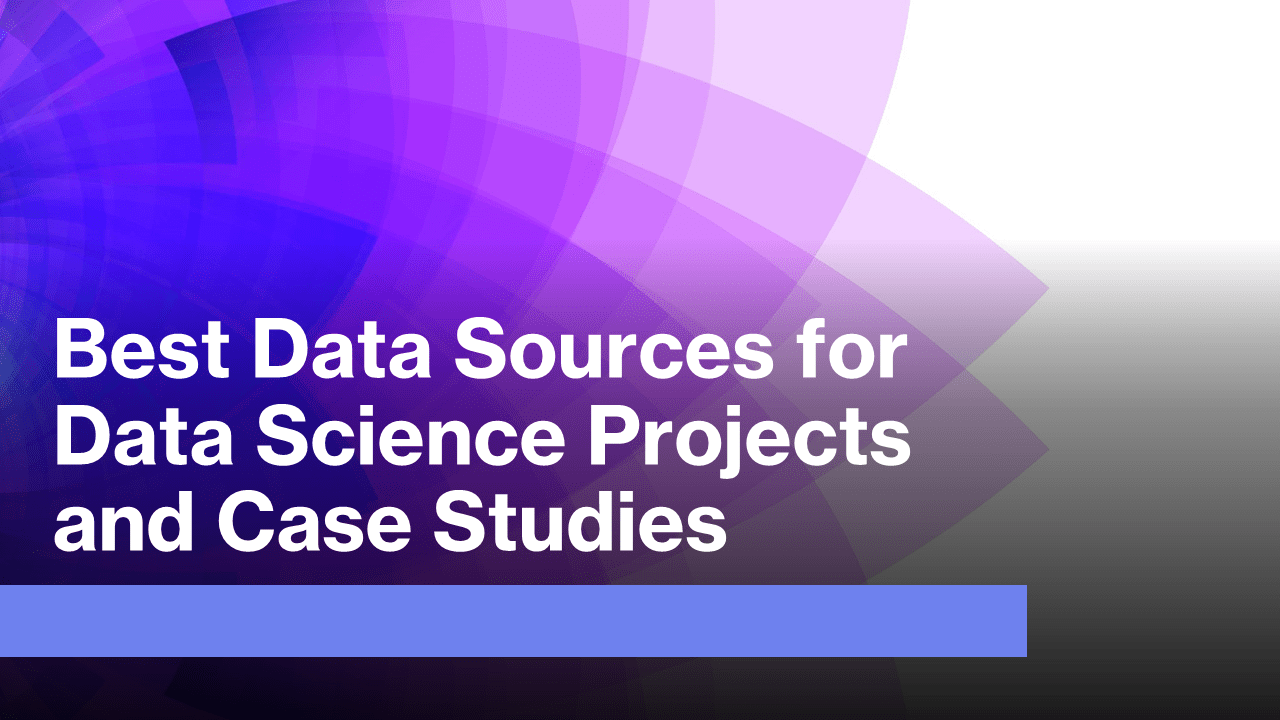 Best Data Sources for Data Science Projects and Case Studies