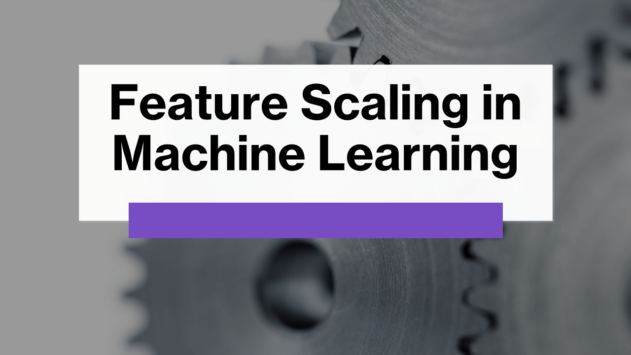 Feature Scaling in Machine Learning