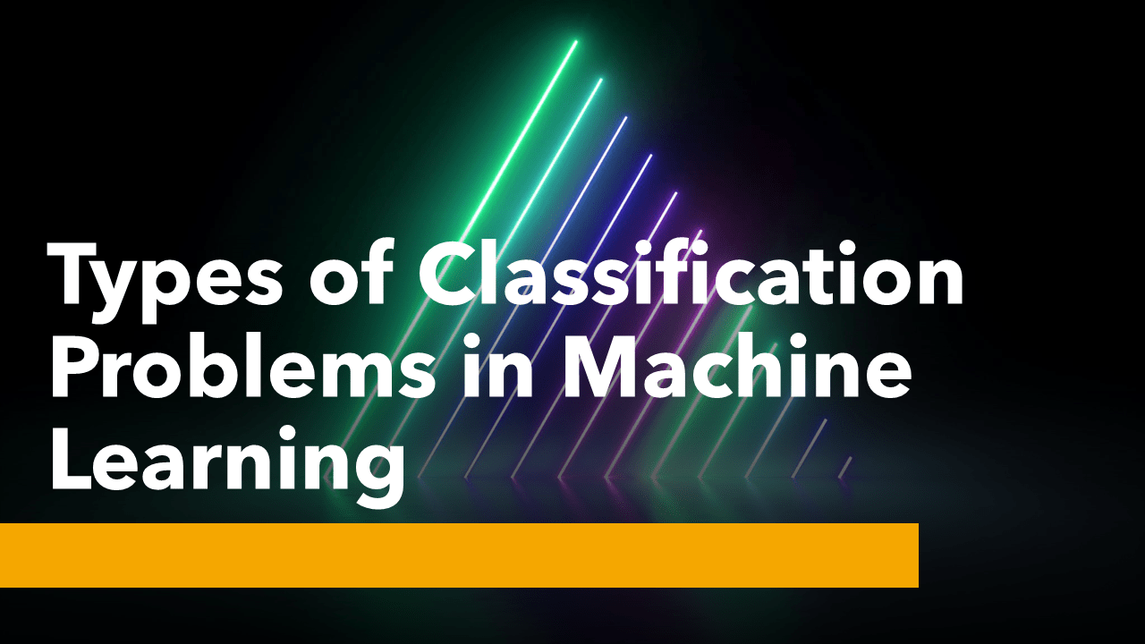 Types of Classification Problems in Machine Learning