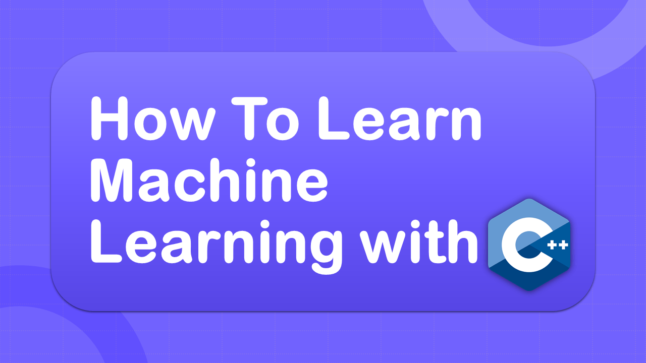 How To Learn Machine Learning with C++?