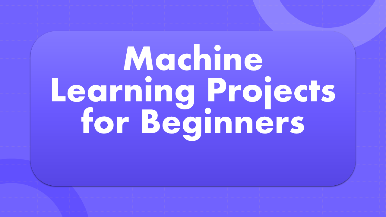 Machine Learning Projects for Beginners
