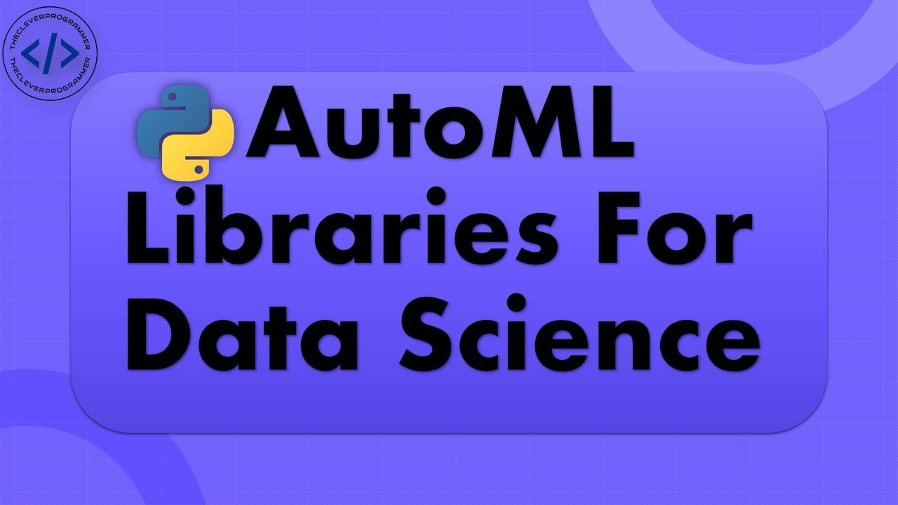 Python AutoML Libraries for Data Science