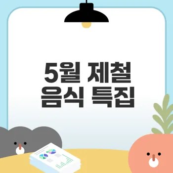 5월 제철 음식 놓치면 후회하는 이유