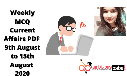 Weekly MCQ Current Affairs PDF : 9th August to 15th August 2020