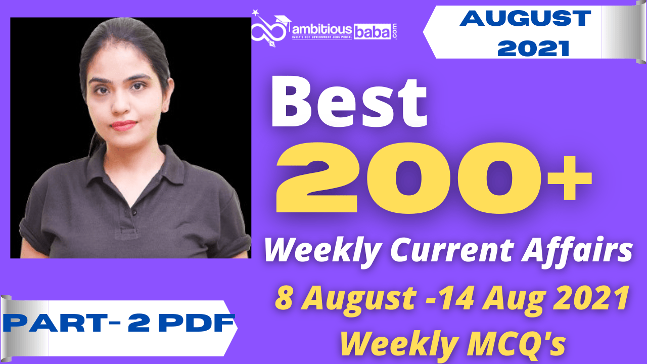 Weekly MCQ Current Affairs PDF : 8th August to 14th August 2021