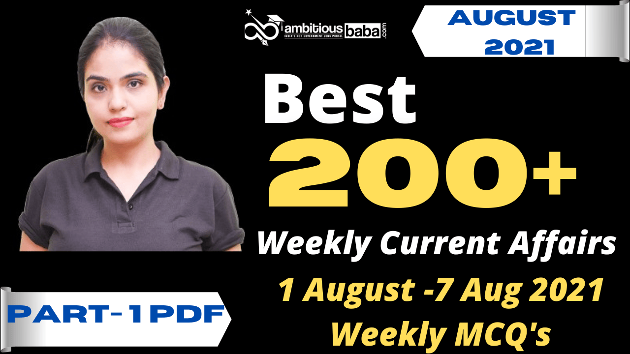 Weekly MCQ Current Affairs PDF : 1st August to 7th August 2021