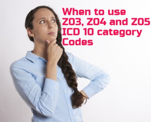 Coding tips for Z03, Z04 and Z05 ICD 10 category codes