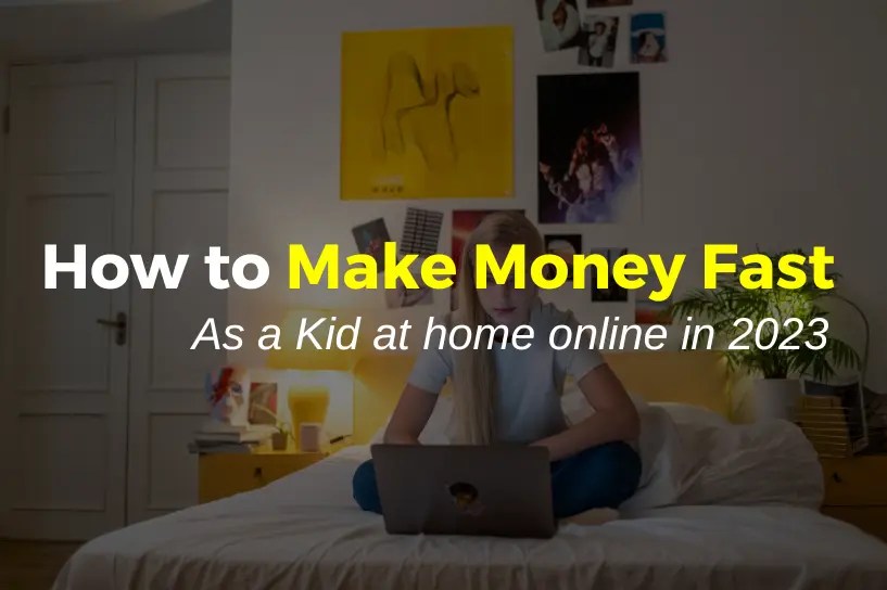 How to Make Money Fast as a Kid at Home Online