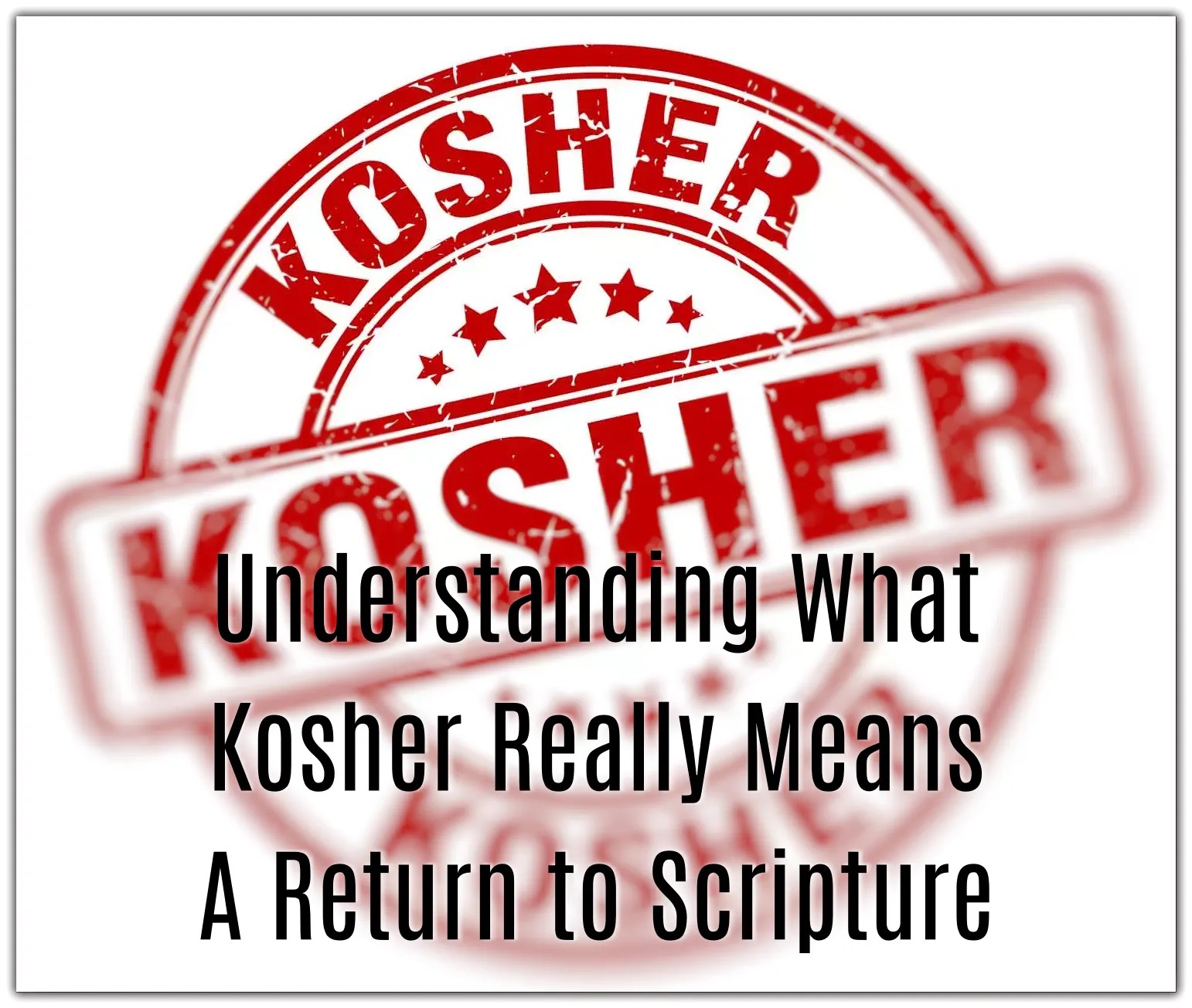 "Red kosher-style seal with the word 'Kosher' stamped in bold, resembling a certification mark, with the blog post title 'Understanding What Kosher Really Means – A Return to Scripture' overlaid."