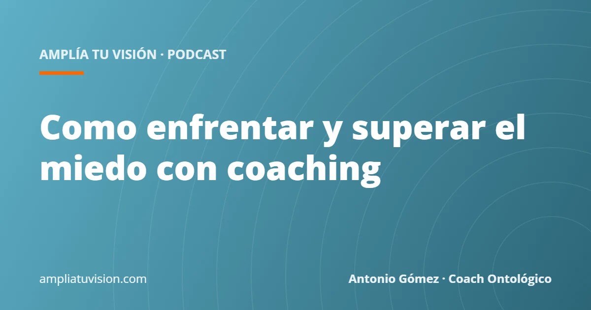 Como enfrentar y superar el miedo con coaching