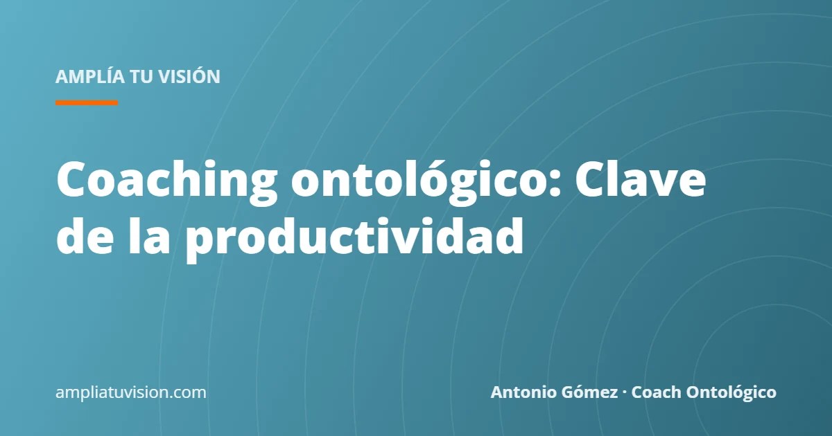 Coaching ontológico: Clave de la productividad