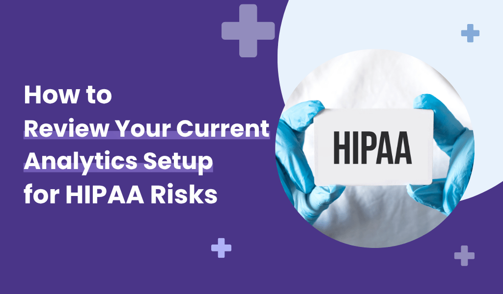 How to Review Your Current Analytics Setup for HIPAA Risks