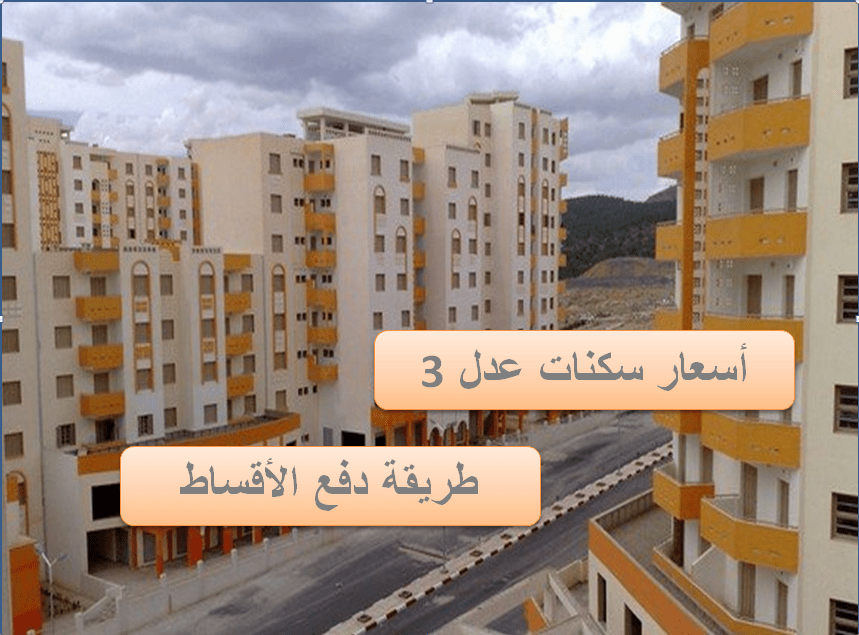 أسعار سكنات عدل 3 و طريقة تسديد الأقساط
