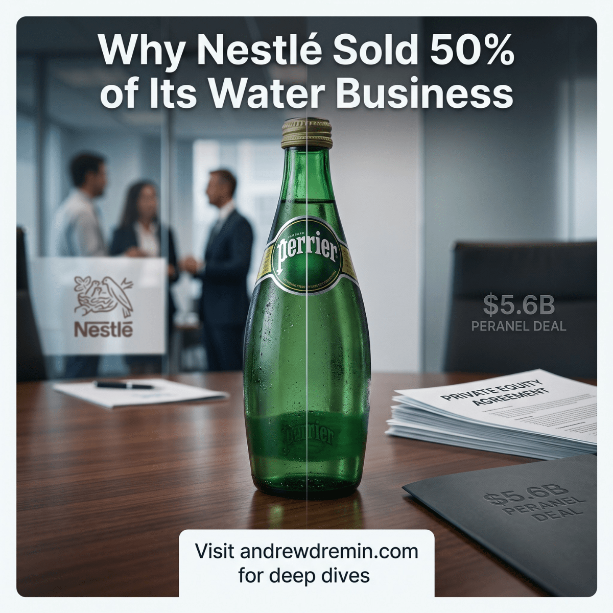 Graphic titled "Why Nestlé Sold 50% of Its Water Business" featuring a Perrier bottle on a conference table with documents labeled "$5.6B Peranel Deal" and "Private Equity Agreement."