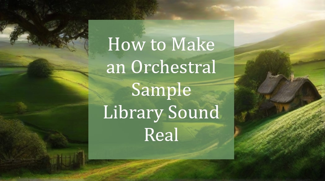 How to Make an Orchestral Sample Library Sound Real
