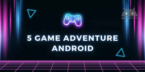 Rekomendasi 5 game petualangan di android terbaik — androidpedia