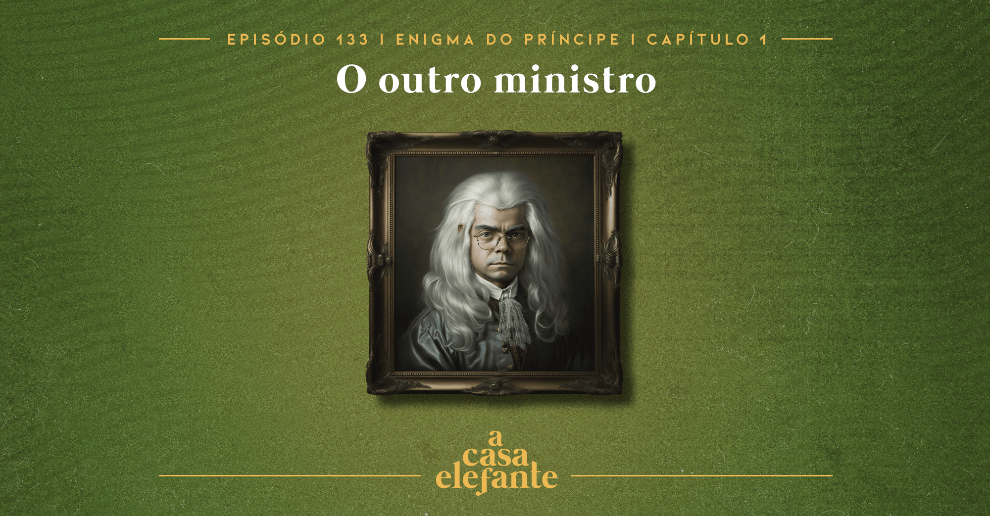Fundo verde escuro com textura envelhecida. Em cima há informações sobre o episódio, e na parte inferior, o logo do podcast em amarelo. Em destaque, o quadro que fica no escritório do primeiro ministro britânico, de um homem de peruca prateada e cara de sapo.