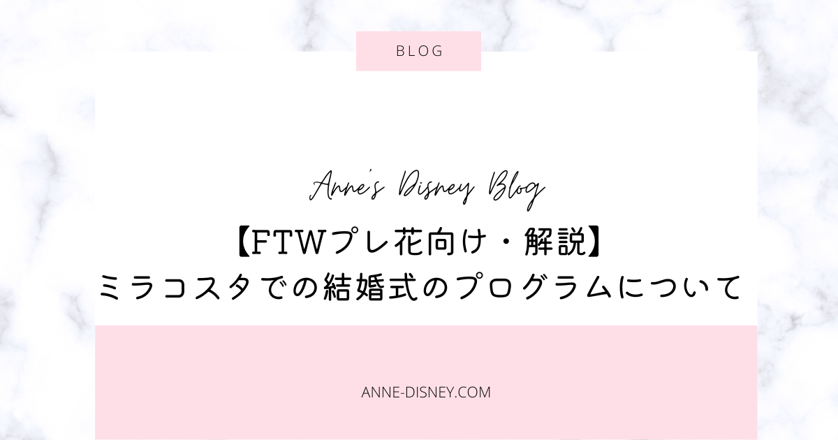 Ftwプレ花向け 解説 ミラコスタでの結婚式のプログラムについて ２０２２年７月現在 Anneのディズニーブログ