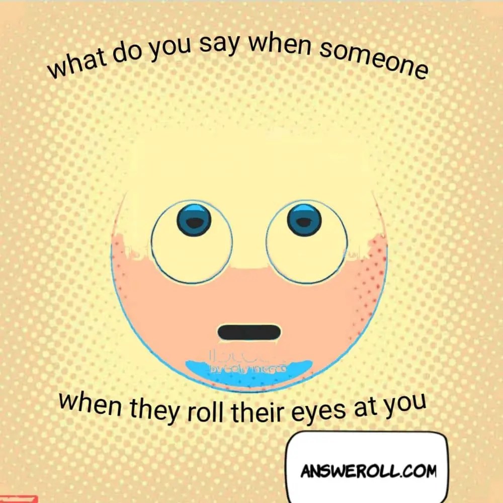 What Do You Say If Someone Rolls Their Eyes At You? (20 Replies