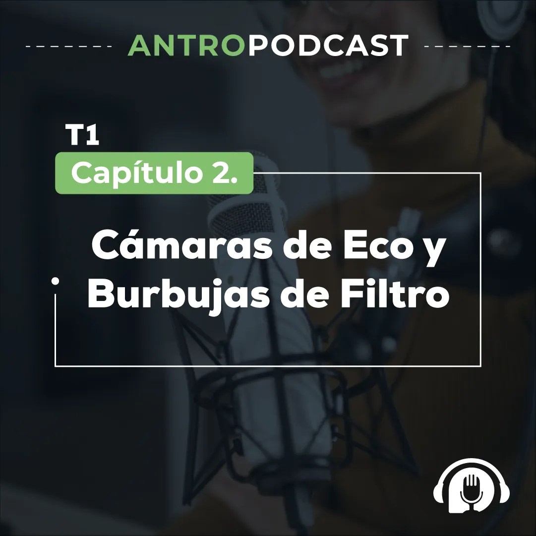 Cámaras de Eco y Burbujas de Filtro – Antropodcast – Capítulo 2
