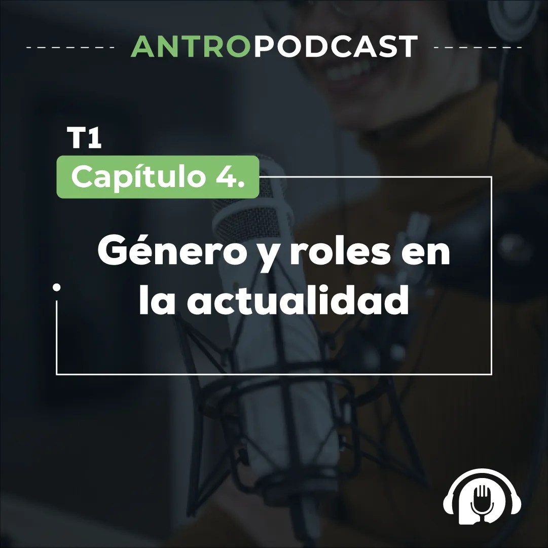 Género y roles en la actualidad – Antropodcast – Capítulo 4