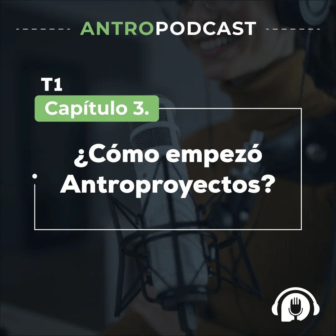 ¿Cómo empezó Antroproyectos? – Antropodcast – Capítulo 3
