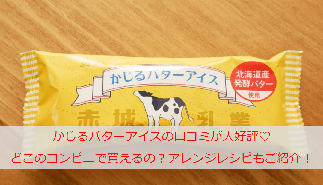 かじるバターアイスの口コミが大好評 どこのコンビニで買えるの 大人気のアレンジレシピもご紹介 Monjiroblog