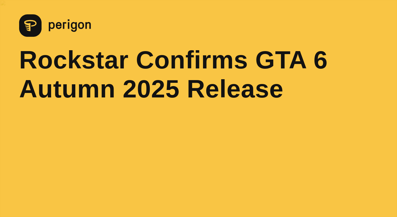 Rockstar Confirms GTA 6 Autumn 2025 Release Perigon