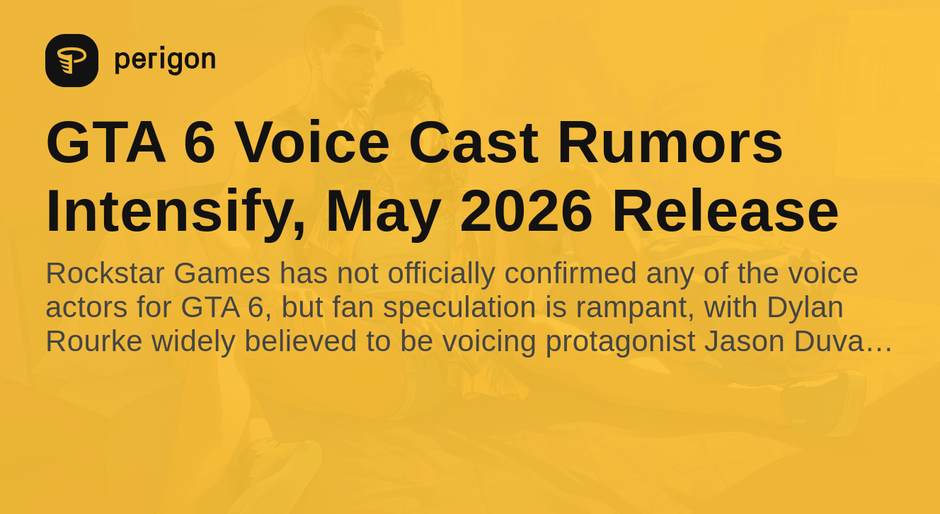 GTA 6 Voice Cast Rumors Intensify May 2026 Release Perigon