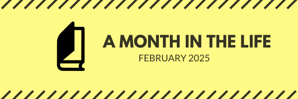 A Month in the Life: February 2025