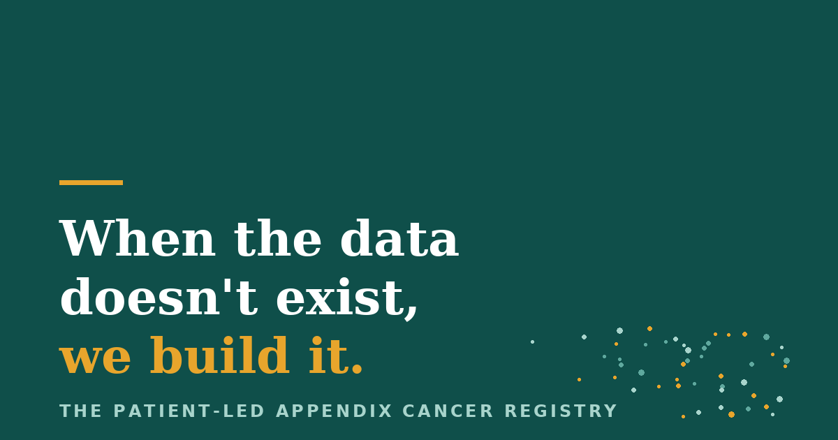 Bold teal and gold graphic with the words when the data doesn't exist, we build it, promoting the patient-led appendix cancer registry.