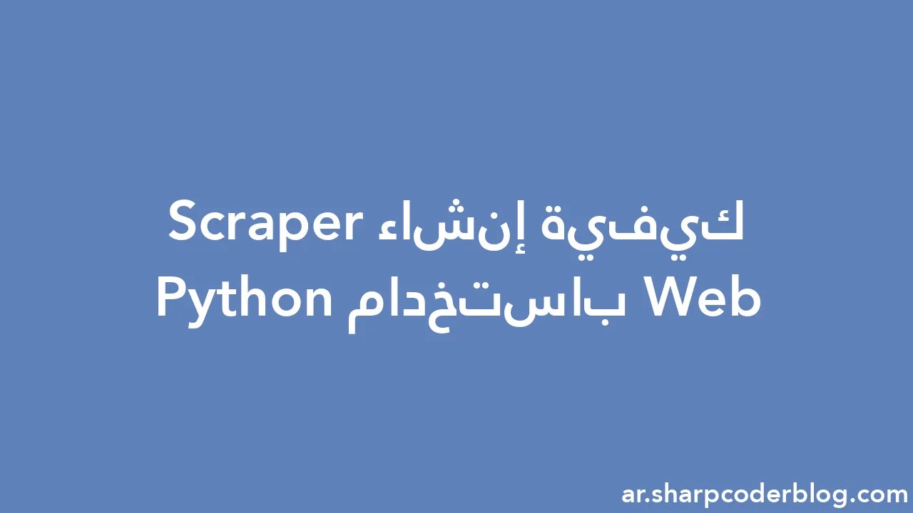 كيفية إنشاء Web Scraper باستخدام Python Sharp Coder Blog
