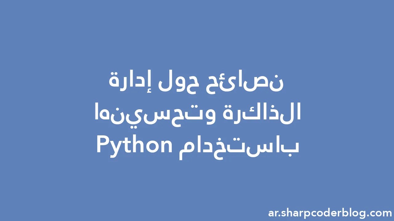 نصائح حول إدارة الذاكرة وتحسينها باستخدام Python Sharp Coder Blog