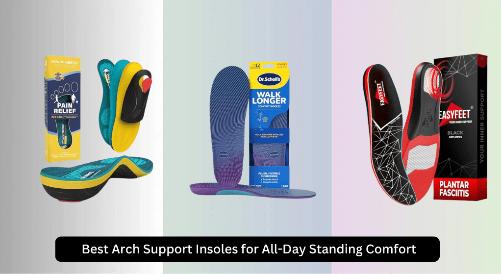 9 Best Arch Support Insoles for All-Day Standing Comfort